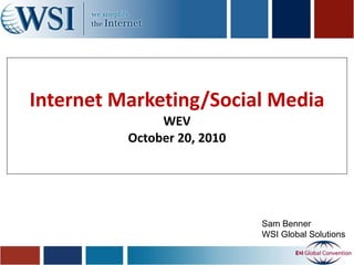 Internet Marketing/Social Media WEV October 20, 2010 Sam Benner WSI Global Solutions 