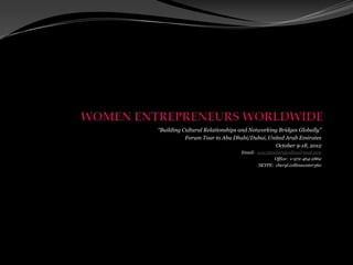 “Building Cultural Relationships and Networking Bridges Globally”
           Forum Tour to Abu Dhabi/Dubai, United Arab Emirates
                                              October 9-18, 2012
                                 Email: wew360cherylcollins@mail.com
                                              Office: 1-972-464-2862
                                        SKYPE: cheryl.collinswater360
 