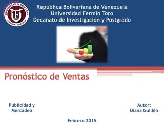 República Bolivariana de Venezuela
Universidad Fermín Toro
Decanato de Investigación y Postgrado
Febrero 2015
Autor:
Diana Guillén
Publicidad y
Mercadeo
 
