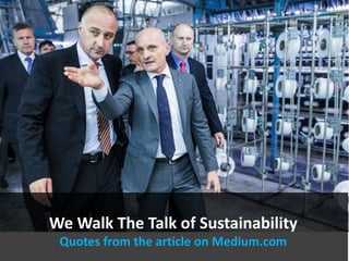 We Walk The Talk of Sustainability
Quotes from the article on Medium.com
 