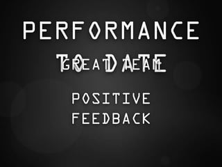 PERFORMANCE
  TO DATE
  GREAT TEAM

   POSITIVE
   FEEDBACK
 