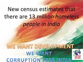 New census estimates that
there are 13 million homeless
people in India
 