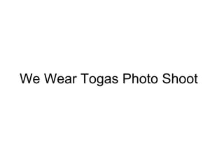 We Wear Togas Photo Shoot 