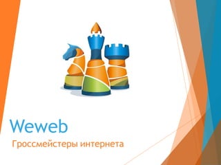 Weweb
Гроссмейстеры интернета
 