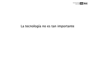 La tecnología no es tan importante
 