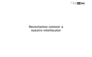 Necesitamos conocer a
 nuestro interlocutor
 