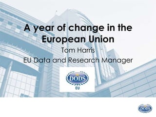 © Dods 2014
A year of change in the
European Union
Tom Harris
EU Data and Research Manager
 