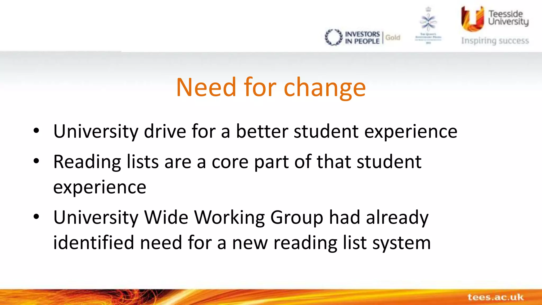 Need for change
• University drive for a better student experience
• Reading lists are a core part of that student
experience
• University Wide Working Group had already
identified need for a new reading list system
 