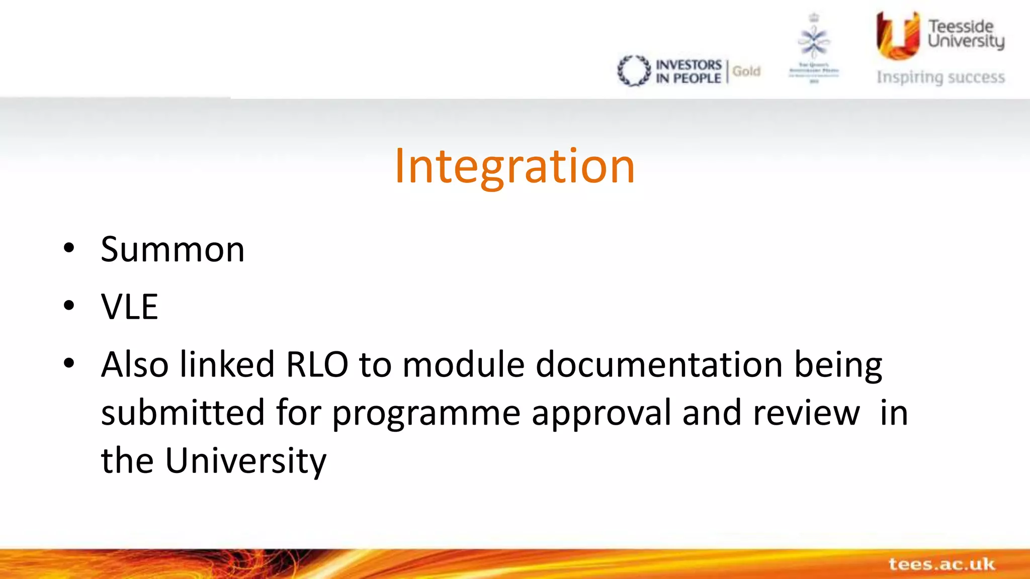 Integration
• Summon
• VLE
• Also linked RLO to module documentation being
submitted for programme approval and review in
the University
 