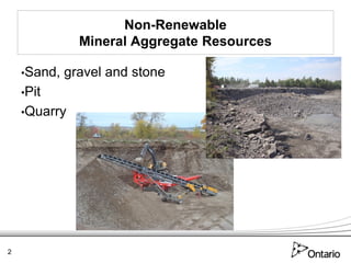 Non-Renewable
               Mineral Aggregate Resources

    •Sand,   gravel and stone
    •Pit
    •Quarry




2
 
