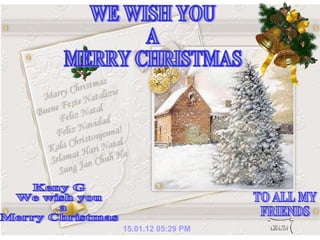 15.01.12   05:29 PM WE WISH YOU A MERRY CHRISTMAS Keny G We wish you a  Merry Christmas TO ALL MY  FRIENDS 