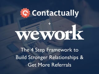 The 4 Step Framework to
Build Stronger Relationships &
Get More Referrals
+
 