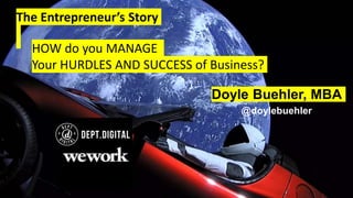 The Entrepreneur’s Story
Doyle Buehler, MBA
@doylebuehler
HOW do you MANAGE
Your HURDLES AND SUCCESS of Business?
 