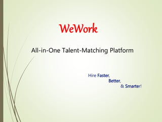 WeWork
All-in-One Talent-Matching Platform
Hire Faster,
Better,
& Smarter!
 
