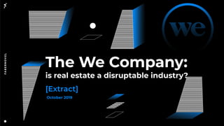 The We Company:
is real estate a disruptable industry?
[Extract]
October 2019
 