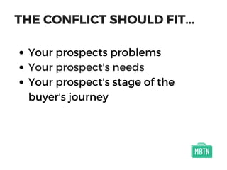 THE CONFLICT SHOULD FIT...
Your prospects problems
Your prospect's needs
Your prospect's stage of the
buyer's journey
 