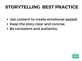 STORYTELLING BEST PRACTICE
Use content to create emotional appeal.
Keep the story clear and concise.
Be consistent and authentic.
 