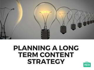 PLANNING A LONG
TERM CONTENT
STRATEGY
 