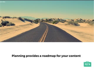 Planning provides a roadmap for your content
 