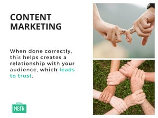 CONTENT
MARKETING
When done correctly,
this helps creates a
relationship with your
audience, which leads
to trust.
 