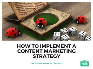 HOW TO IMPLEMENT A
CONTENT MARKETING
STRATEGY
TO GROW YOUR BUSINESS!
 