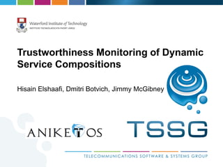 Trustworthiness Monitoring of Dynamic
Service Compositions

Hisain Elshaafi, Dmitri Botvich, Jimmy McGibney
 