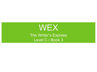 WEX
The Writer‟s Express
Level C / Book 3
 