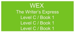 WEX

The Writer’s Express
Level C / Book 1
Level C / Book 1
Level C / Book 1

 