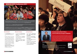 WEMUN EXPO Conference 2011




     The WE Model United Nations Conference (WEMUNC), established in 2007 and taking place in Beijing, was the very first
     Model United Nations Conference in China. In its second year it already welcomed students from 27 different countries
     in 23 committees, and with over 2000 delegates has now grown to become the largest Model UN in Asia.


     The WEMUN conference is an academic simulation of the United Nations with the objective of seeking solutions to vari-
     ous problems of the world through discussion, negotiation and debate.


     The research and preparation that is required, the opportunity for debating and negotiating and adopting views or at-
     titudes other than their own and the involvement and interaction with young people from all around the world combine
     to provide an intensive learning platform for personal development as well as world issues and diplomacy.



Who will attend?                              What will I be doing?                        Learning Outcomes                                                               Secretary General Ban Ki-Moon
•   Over 2000 delegates from all over         •   You will assume the role of a foreign    •   Learn invaluable communication                                              sent the following message to WEMUNC:
    the world between the ages of 14 -            diplomat, not necessarily from your          skills - public speaking, negotia-
    25                                            home country                                 tion, debating                                                              “This exercise is no empty role play. Half the world’s population is under 25. You
•   Top MUN conferences in the world          •   You will be assigned to a committee      •   Understand the United Nations -                                             are their representatives. Many of you will move on to positions of real leadership.
    will have their satellite conference in       which will discuss two or three topics       the most important body in interna-                                         All of you, by your choices as consumers, by your decisions as voters, will assume
    China: BosMUN by Boston University,           during the conference                        tional relations                                                            real power to shape and change our world. Hopefully your time at this Model
    BMUN by U.C Berkeley, HMUN hosted         •   Examples of committees could be          •   Learn research skills while prepar-                                         United Nations will help you become the models the world needs to fulfill the
    by Harvard University, ILMUNC by              Human Rights Council, UNICEF,                ing for the sessions                                                        ideals of this indispensable organization.”
    University of Pennsylvania, MUNUC             UNIDO etc.                               •   Understand how to effectively work
    by University of Chicago, NAIMUN by                                                        as a team to complete a project       Duration: 4 Days (4th - 7th August )
    Georgetown University etc. THIMUN                                                      •   Learn how to interact with people
    by THIMUN Foundation                                                                       from all around the world             Price
•   Experienced MUN delegates and
                                                                                                                                     School application fee per delegation (at least 7 students): USD: 200; EUR: 175; GBP: 155
    teachers will support the students
                                                                                                                                     Participation fee* (per person): USD: 450; EUR: 394; GBP: 350
    throughout the conference
                                                                                                                                     *If participant is an individual, not coming as part of a delegation, the fee is USD 470




06 The Programmes                                                                                                                                                                                                                            The Programmes 07
 