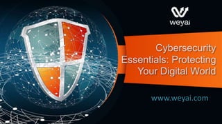 Cybersecurity
Essentials: Protecting
Your Digital World
www.weyai.com
 
