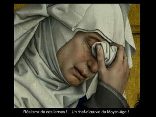 Réalisme de ces larmes !... Un chef-d‟œuvre du Moyen-âge !
 