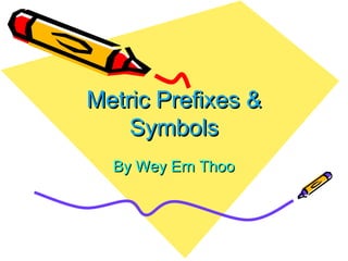 Metric Prefixes & Symbols By Wey Ern Thoo 