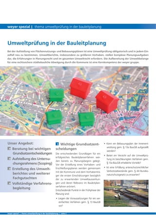 -
werden?
-
-
Bei der Aufstellung von Flächennutzungs- und Bebauungsplänen ist eine Umweltprüfung obligatorisch und in jedem Ein-
zelfall neu zu bestimmen. Umweltberichte, insbesondere zu größeren Vorhaben, stellen komplexe Planungsaufgaben
dar, die Erfahrungen in Planungsrecht und im gesamten Umweltrecht erfordern. Die Aufbereitung der Umweltbelange
für eine rechtssichere städtebauliche Abwägung durch die Kommune ist eine Kernkompetenz der weyer gruppe.
Unser Angebot:
À Beratung bei wichtigen
Grundsatzentscheidungen
À Aufstellung des Untersu-
chungsrahmens (Scoping)
À Erstellung des Umwelt-
berichtes und weiterer
Fachgutachten
À Vollständige Verfahrens-
begleitung
1 Wichtige Grundsatzent-
scheidungen
-
-
-
-
-
Umweltprüfung in der Bauleitplanung
weyer spezial | thema umweltprüfung in der bauleitplanung | seite 2
weyer spezial | thema umweltprüfung in der bauleitplanung
 