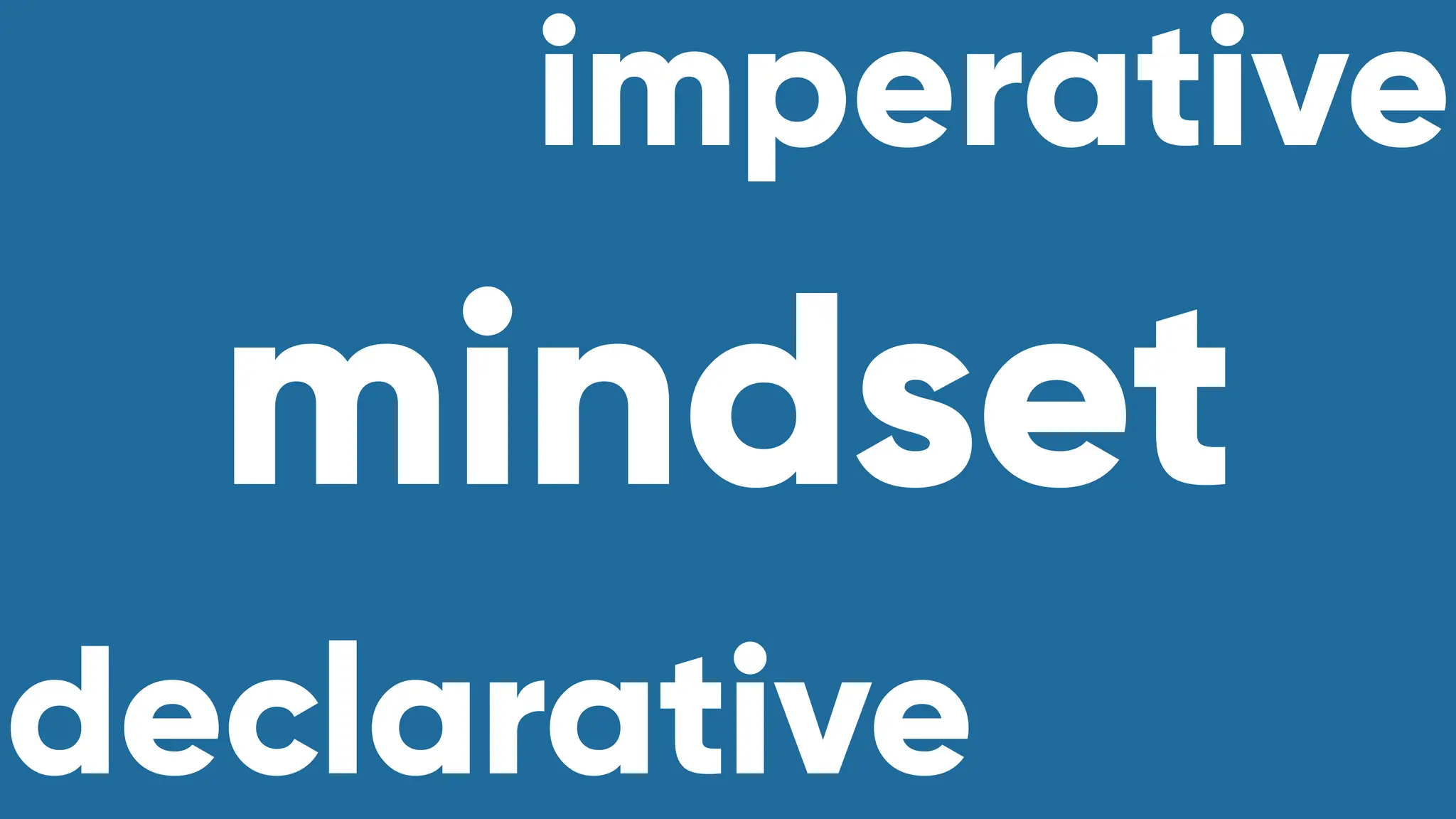 mindset
imperative
declarative
 
