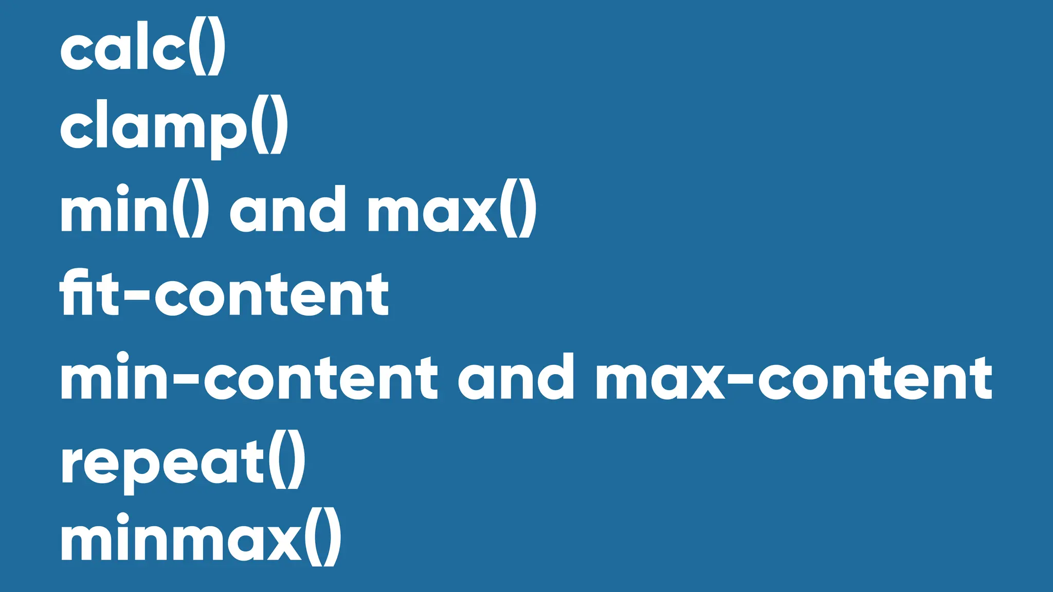 calc()
clamp()
min() and max()
fi
t-content
min-content and max-content
repeat()
minmax()
 