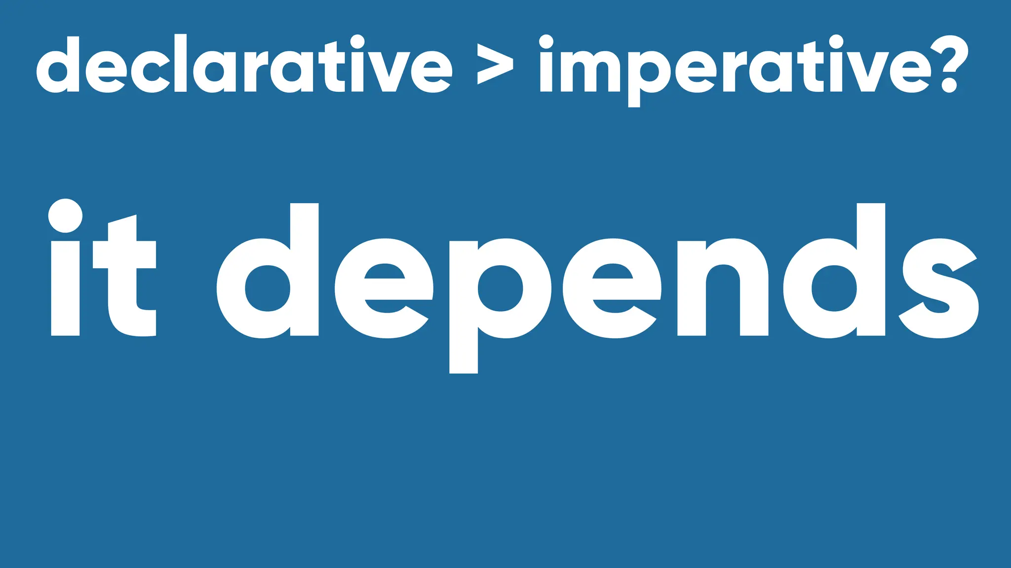 it depends
declarative > imperative?
 