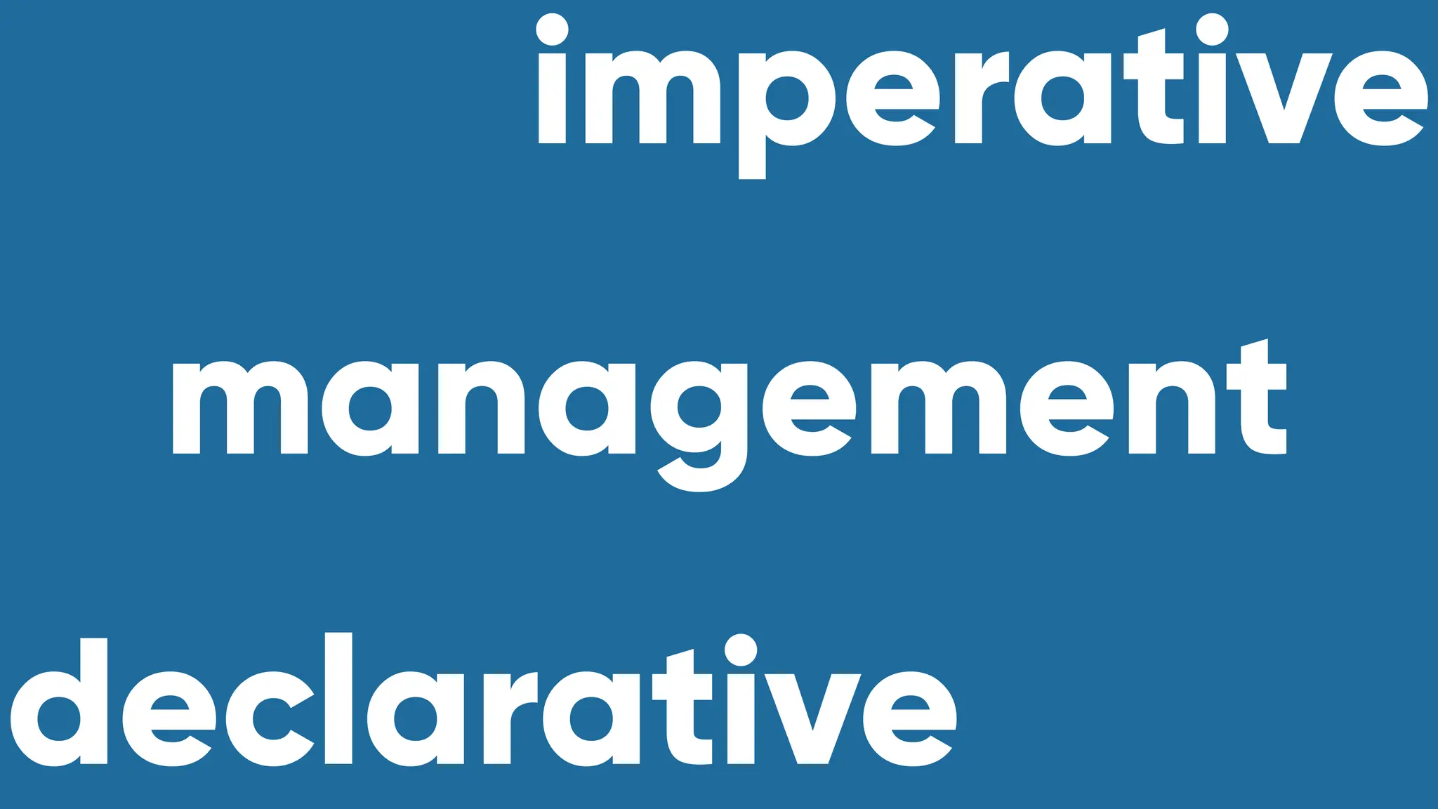 imperative
declarative
management
 