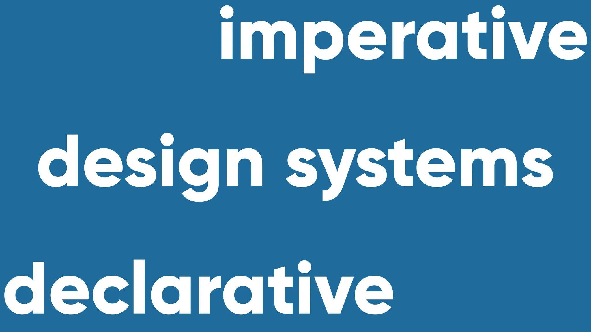 imperative
declarative
design systems
 