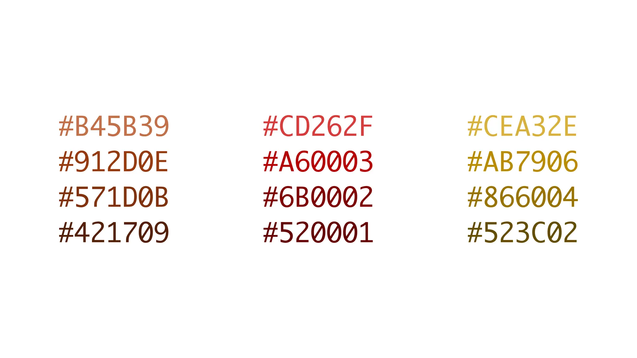 #B45B39
#912D0E
#571D0B
#421709
#CD262F
#A60003
#6B0002
#520001
#CEA32E
#AB7906
#866004
#523C02
 