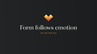 WEY WEY WEB 2023
Form follows emotion
 
