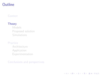 Outline

   Context

   Theory
      Models
      Proposed solution
      Simulations

   Practice
      Architecture
      Application
      Experimentation

   Conclusions and perspectives
 
