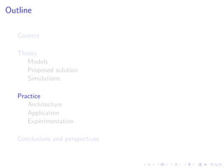 Outline

   Context

   Theory
      Models
      Proposed solution
      Simulations

   Practice
      Architecture
      Application
      Experimentation

   Conclusions and perspectives
 