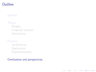 Outline

   Context

   Theory
      Models
      Proposed solution
      Simulations

   Practice
      Architecture
      Application
      Experimentation

   Conclusions and perspectives
 