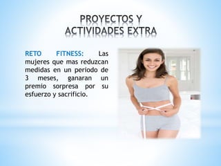 RETO FITNESS: Las
mujeres que mas reduzcan
medidas en un periodo de
3 meses, ganaran un
premio sorpresa por su
esfuerzo y sacrificio.
 