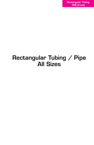 Rectangular Tubing
TAB (front)
Rectangular Tubing / Pipe
All Sizes
 