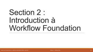 MODULE 1 - INTRODUCTION
Section 2 :
Introduction à
Workflow Foundation
WORKFLOW FOUNDATION 4.5 | MOSTEFAI MOHAMMED AMINE | JUIN 2013 19
 