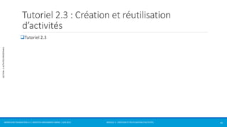 MODULE 2 - CRÉATION ET RÉUTILISATION D’ACTIVITÉS 
SECTION 2: ACTIVITÉS PRÉDÉFINIES 
Tutoriel 2.3 : Création et réutilisation 
d’activités 
Tutoriel 2.3 
WORKFLOW FOUNDATION 4.5 | MOSTEFAI MOHAMMED AMINE | JUIN 2013 40 
 