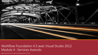 Workflow Foundation 4.5 avec Visual Studio 2012
Module 4 : Services Avancés
WORKFLOW FOUNDATION 4.5 | MOSTEFAI MOHAMMED AMINE | JUIN 2013 1
 