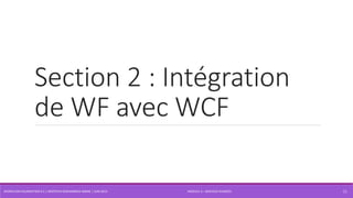 MODULE 4 – SERVICES AVANCÉS
Section 2 : Intégration
de WF avec WCF
WORKFLOW FOUNDATION 4.5 | MOSTEFAI MOHAMMED AMINE | JUIN 2013 11
 
