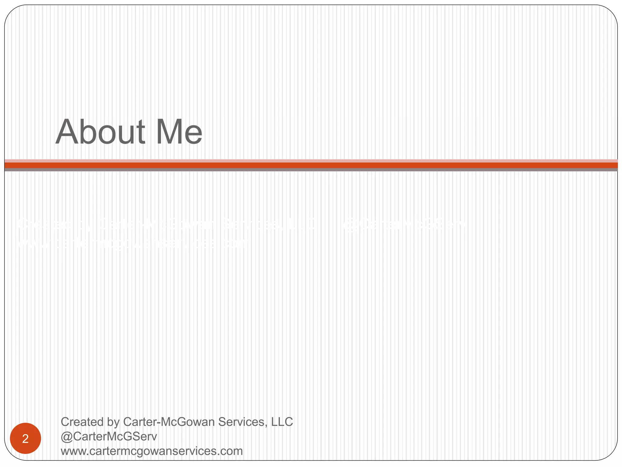Created by Carter-McGowan Services, LLC @CarterMcGServ
www.cartermcgowanservices.com
About Me
2
Created by Carter-McGowan Services, LLC
@CarterMcGServ
www.cartermcgowanservices.com
 